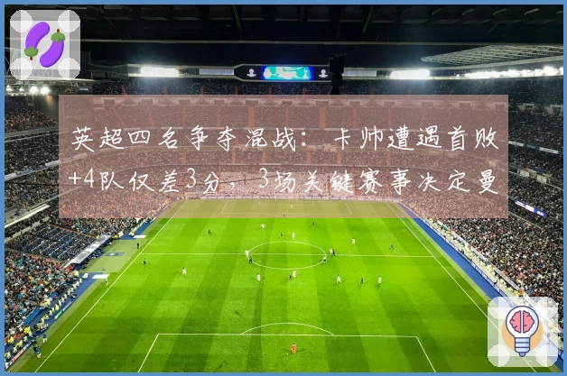 英超四名争夺混战：卡帅遭遇首败+4队仅差3分，3场关键赛事决定曼联前景